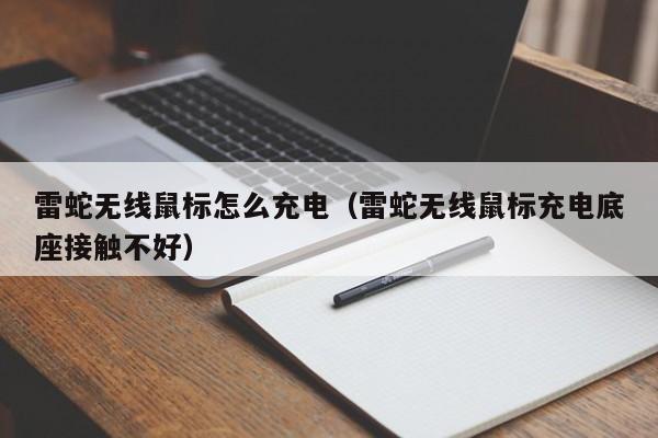 雷蛇无线鼠标怎么充电（雷蛇无线鼠标充电底座接触不好）