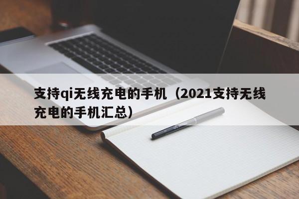 支持qi无线充电的手机（2021支持无线充电的手机汇总）