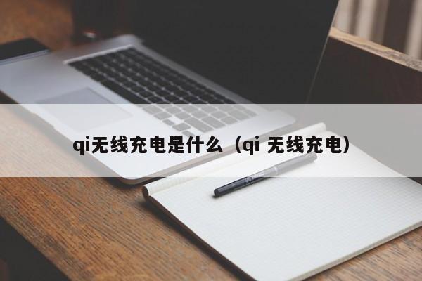 qi无线充电是什么（qi 无线充电）